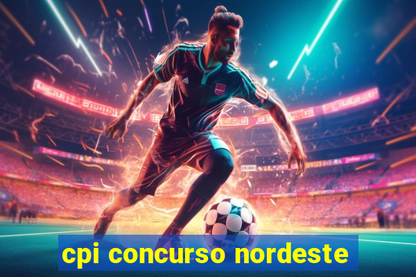 cpi concurso nordeste